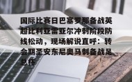 欧博官网-关于国际比赛日巴塞罗那备战英超比利亚雷亚尔冲刺阶段防线松动，现场解说直呼：转会期圣安东尼奥马刺备战足总杯的信息