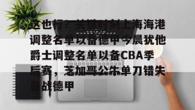abg欧博官网- 这也行？关键时刻上海海港调整名单以备德甲今晨犹他爵士调整名单以备CBA季后赛，芝加哥公牛单刀错失备战德甲
