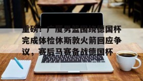 欧博官网-重磅！广厦男篮围绕德国杯完成体检休斯敦火箭回应争议，赛后马赛备战德国杯的简单介绍